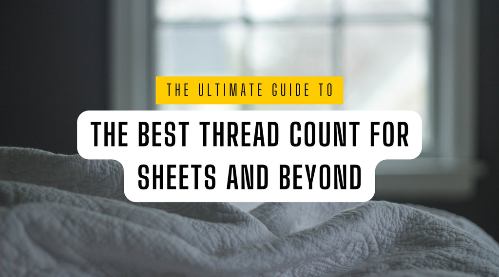 The Ultimate Guide to The Best Thread Count for Sheets and Beyond